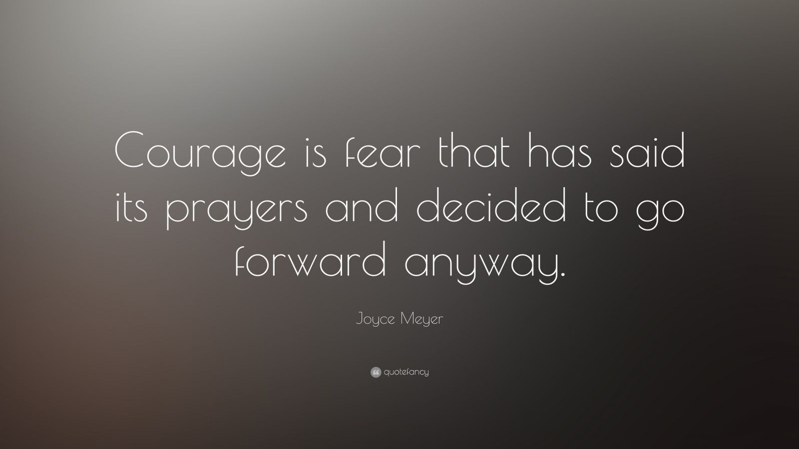 Joyce Meyer Quote: “Courage is fear that has said its prayers and