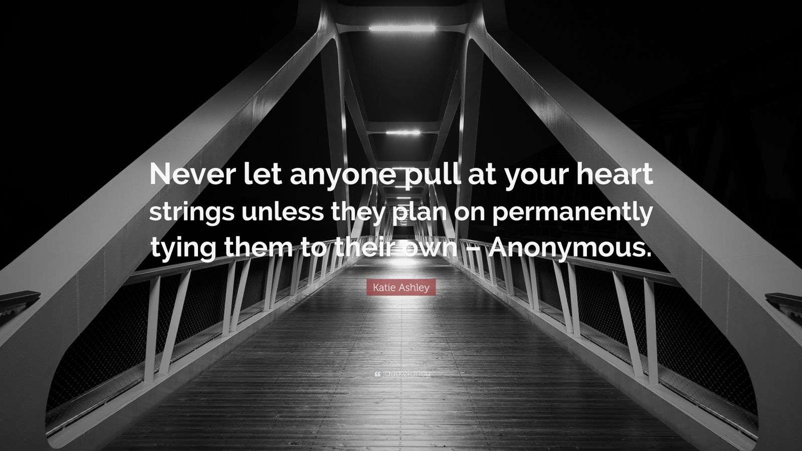 Katie Ashley Quote “Never let anyone pull at your heart strings unless