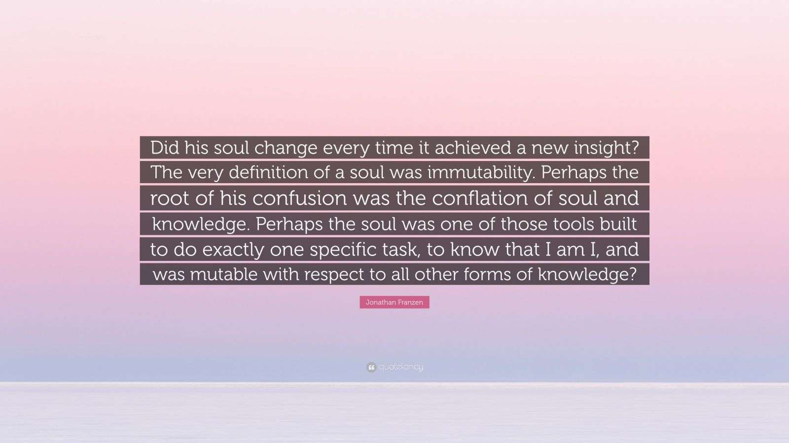 Jonathan Franzen Quote “Did his soul change every time it achieved a