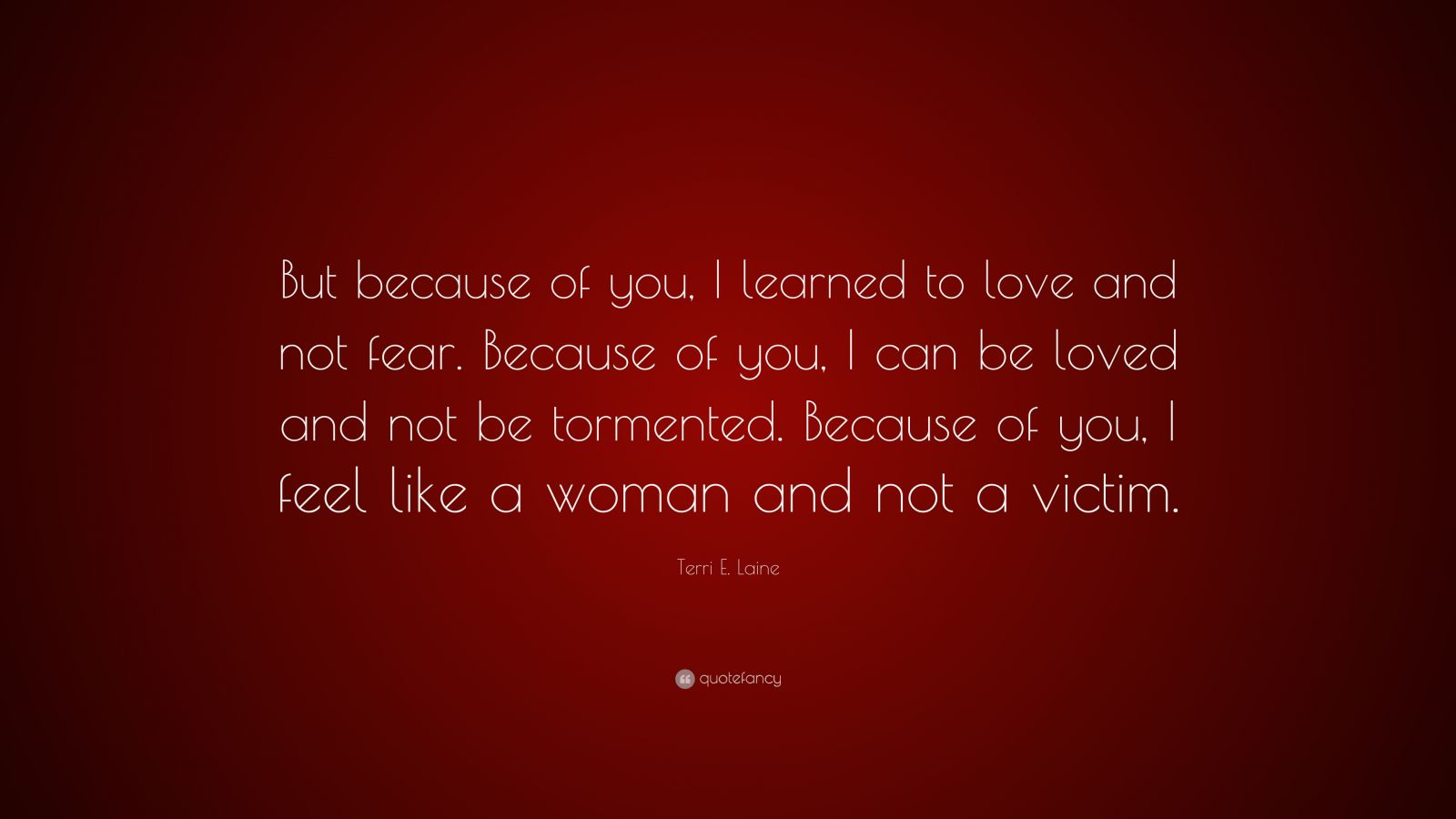 Terri E. Laine Quote: “But because of you, I learned to love and not ...