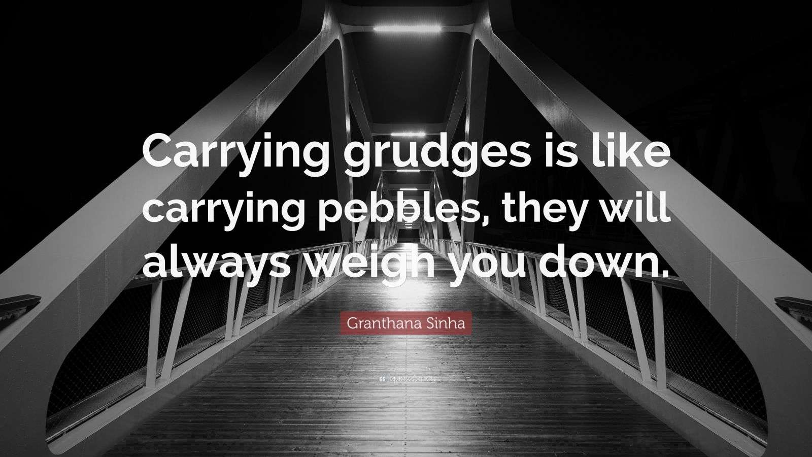 Granthana Sinha Quote “Carrying grudges is like carrying pebbles, they