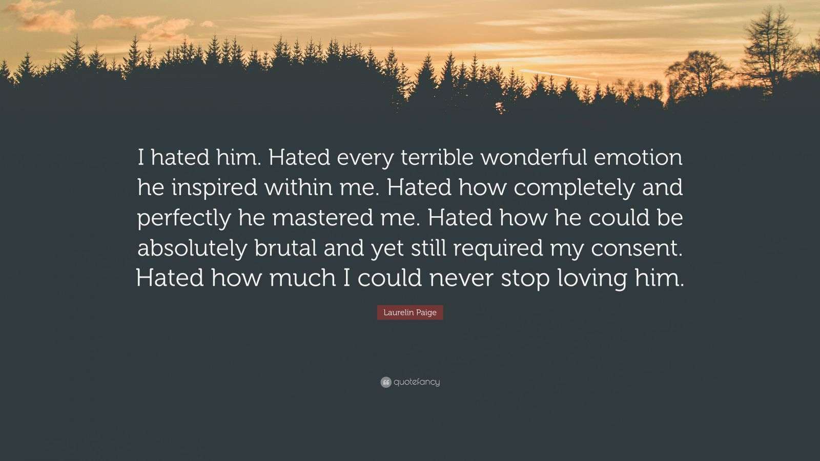 Laurelin Paige Quote: “I hated him. Hated every terrible wonderful