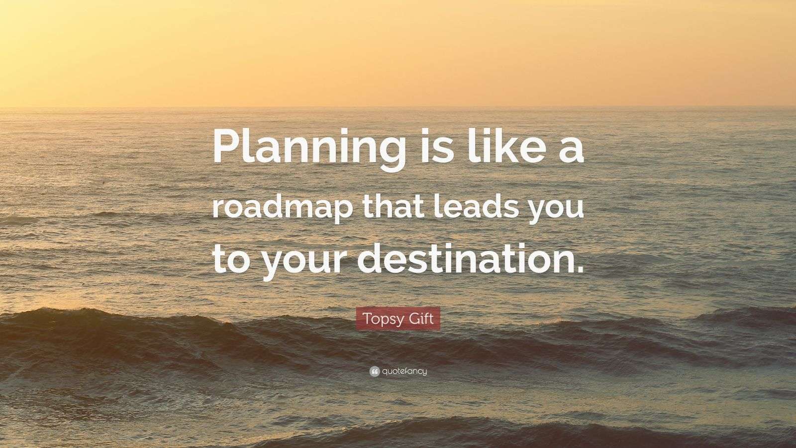 Topsy Gift Quote: “Planning is like a roadmap that leads you to your ...
