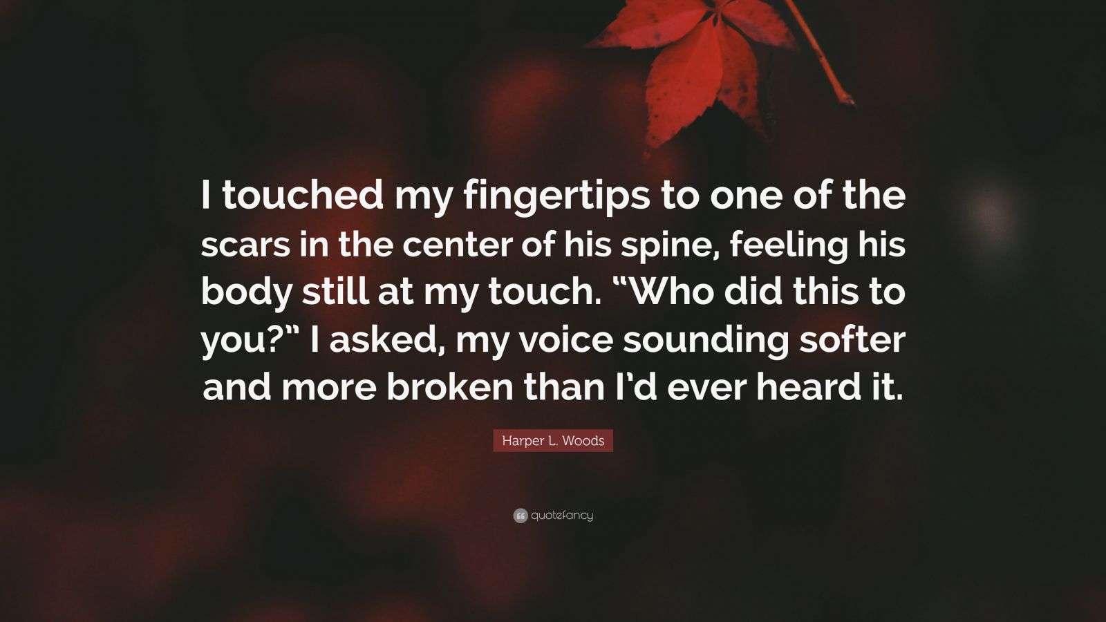Harper L. Woods Quote “I touched my fingertips to one of the scars in