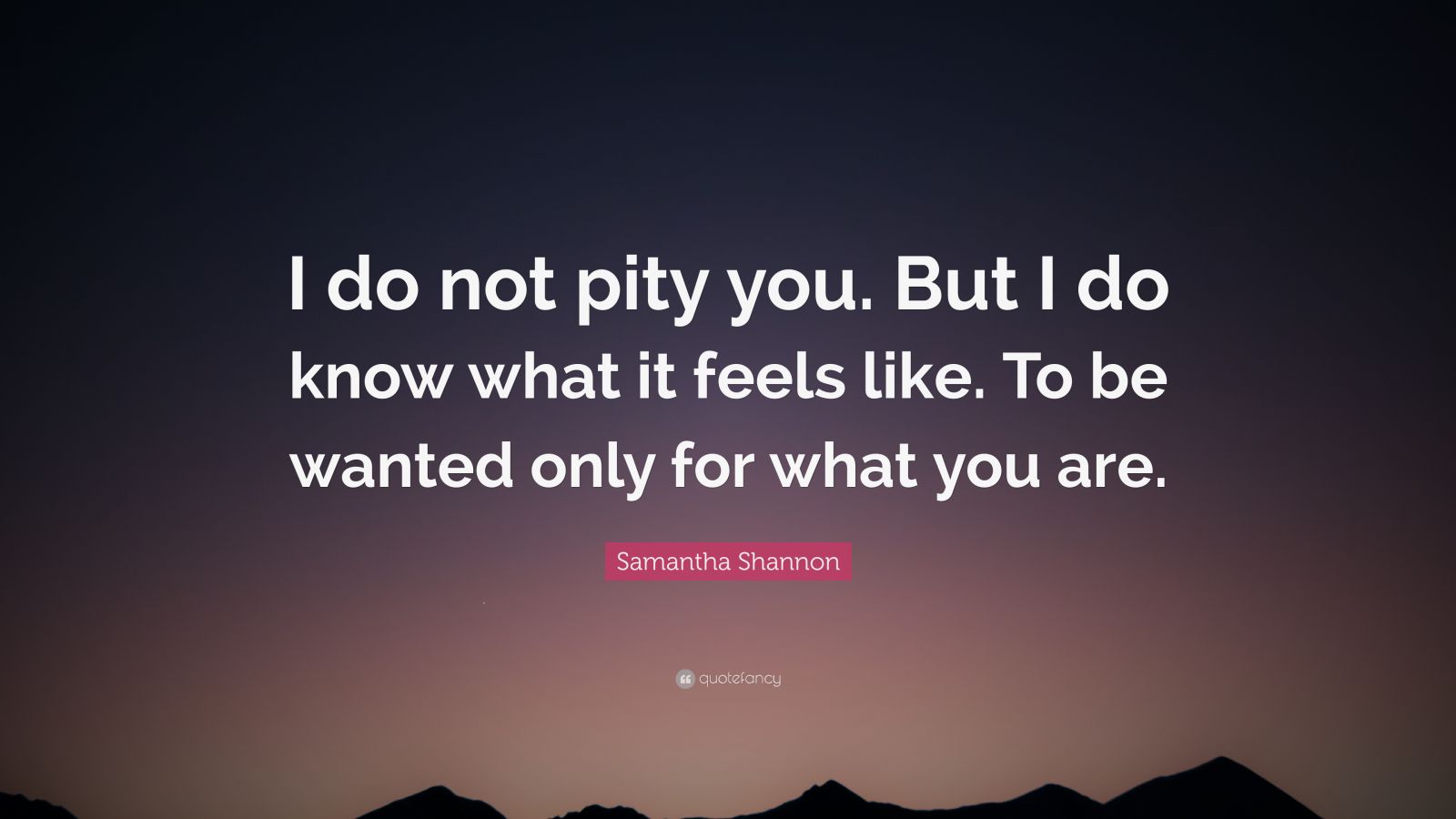 Samantha Shannon Quote: “I Do Not Pity You. But I Do Know What It Feels ...