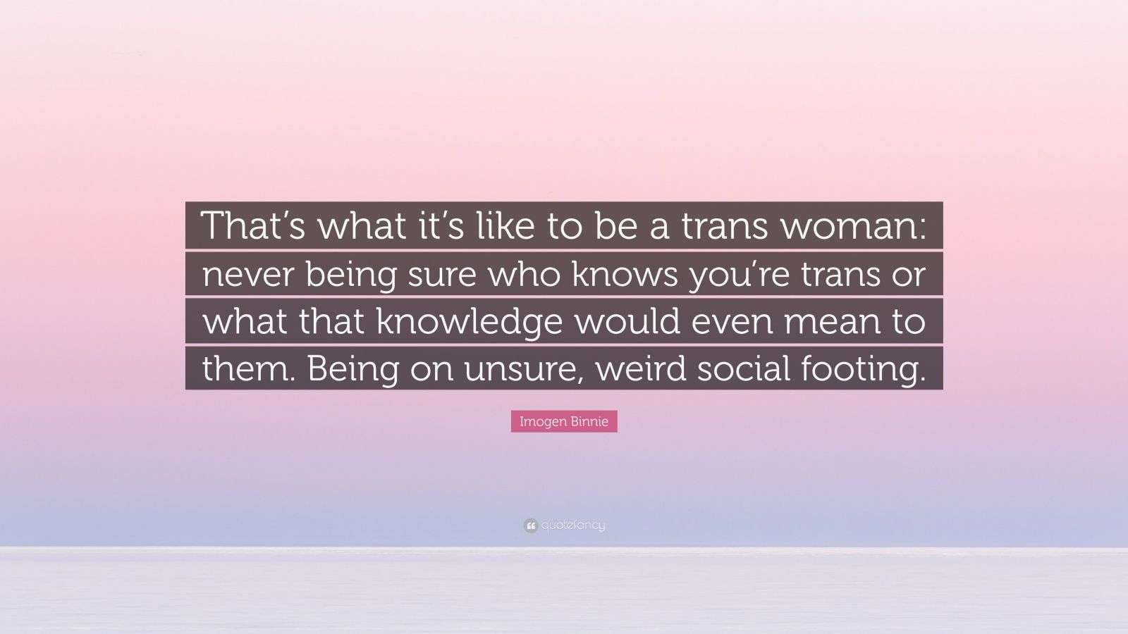 Trans Knowledge Imogen Binnie Quote: “That’s what it’s like to be a trans woman: never ...