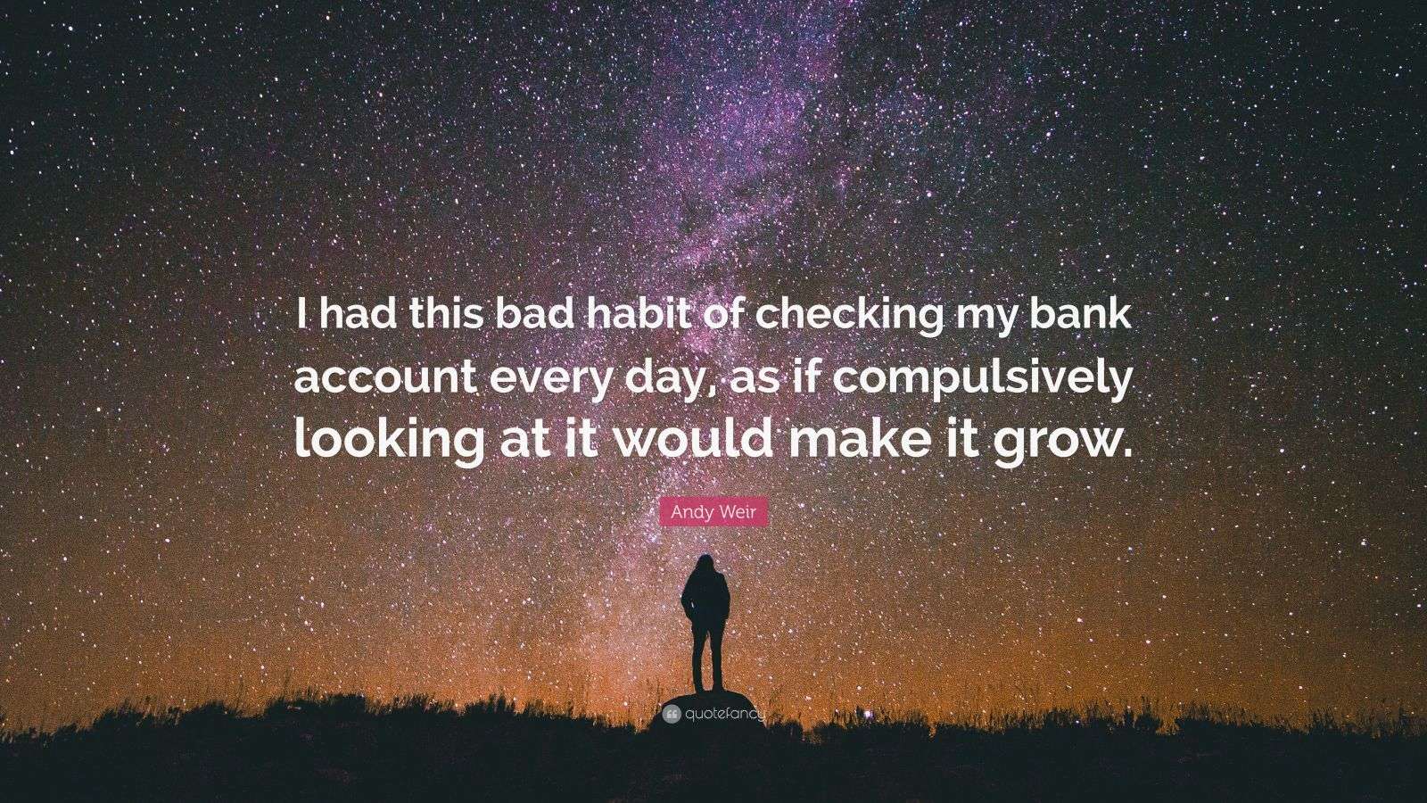 Andy Weir Quote “I had this bad habit of checking my bank account