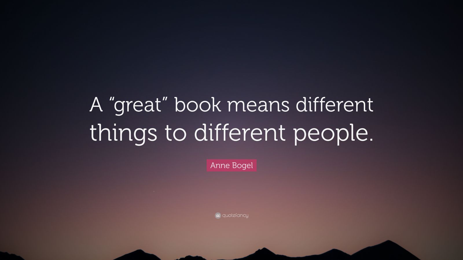 Anne Bogel Quote: “A “great” book means different things to different ...