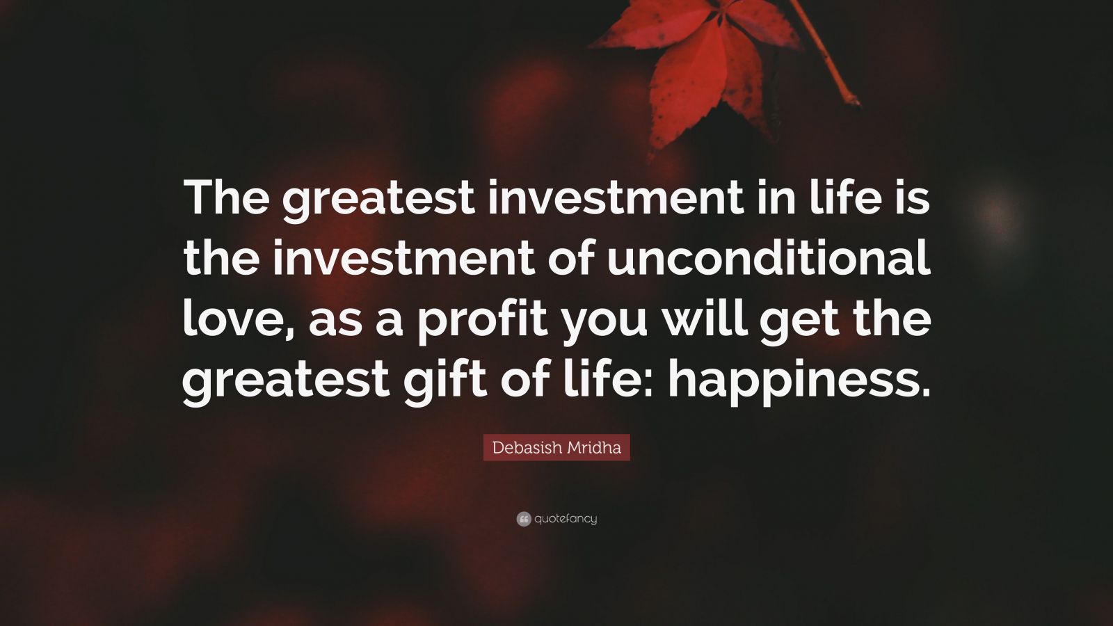 Debasish Mridha Quote “the Greatest Investment In Life Is The Investment Of Unconditional Love 3756