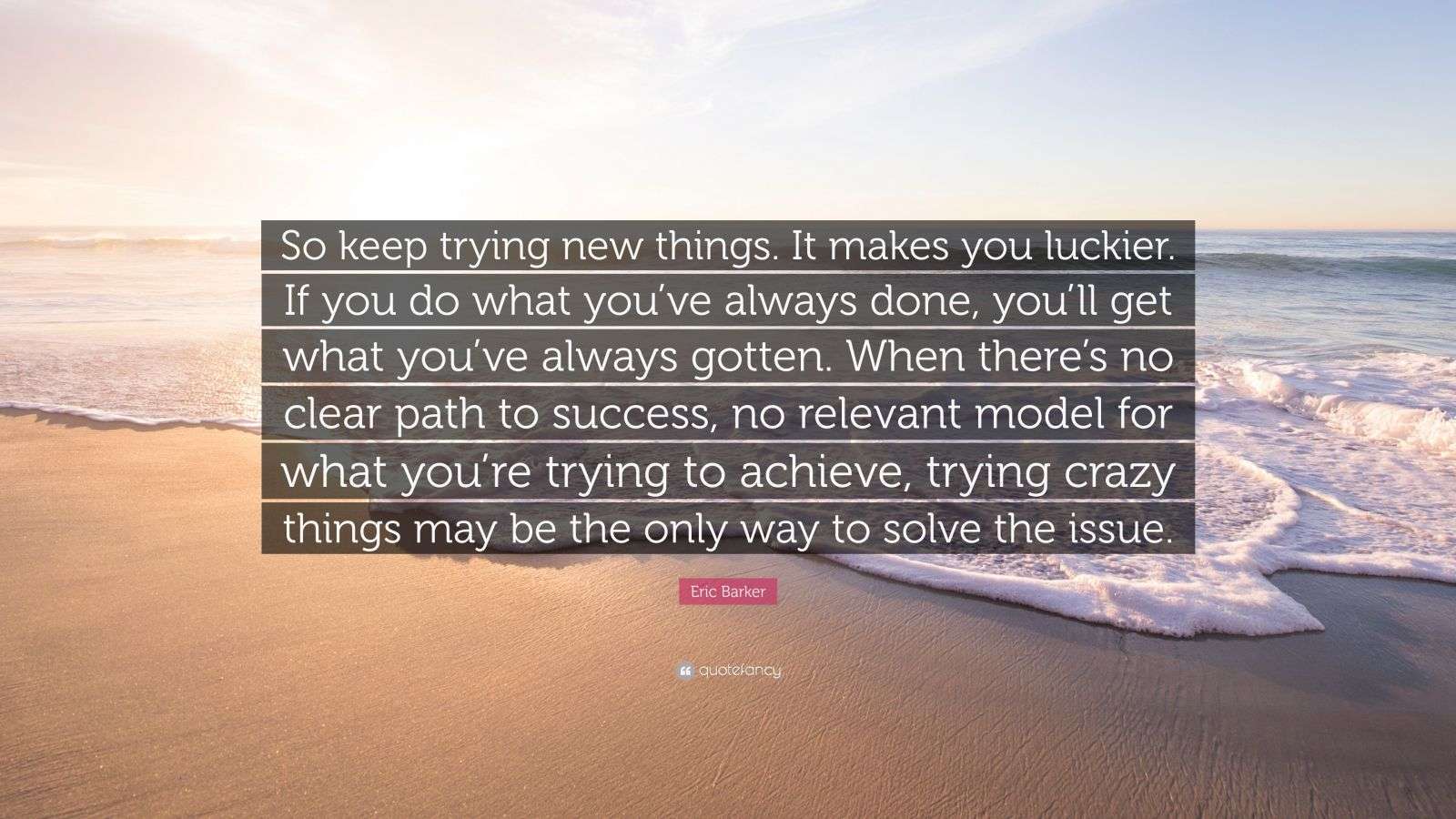Eric Barker Quote: “So keep trying new things. It makes you luckier. If ...