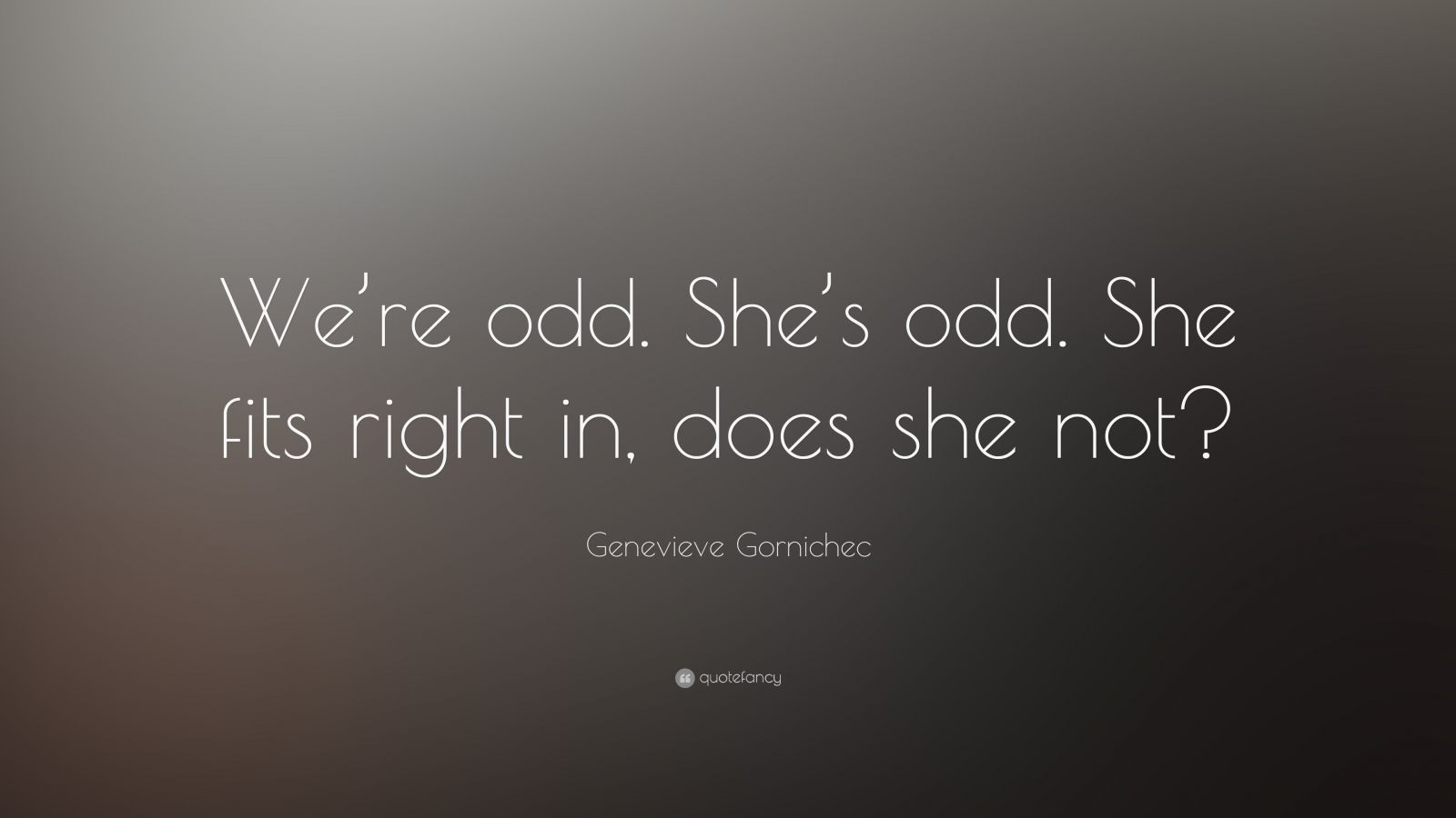 Genevieve Gornichec Quote: “we’re Odd. She’s Odd. She Fits Right In 