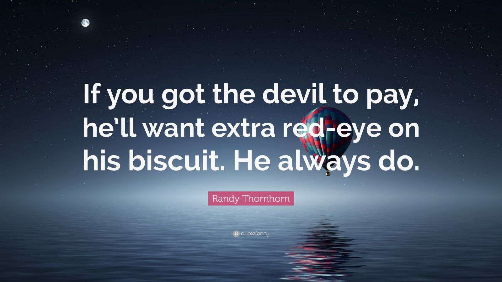 Randy Thornhorn Quote: “If you got the devil to pay, he’ll want extra ...