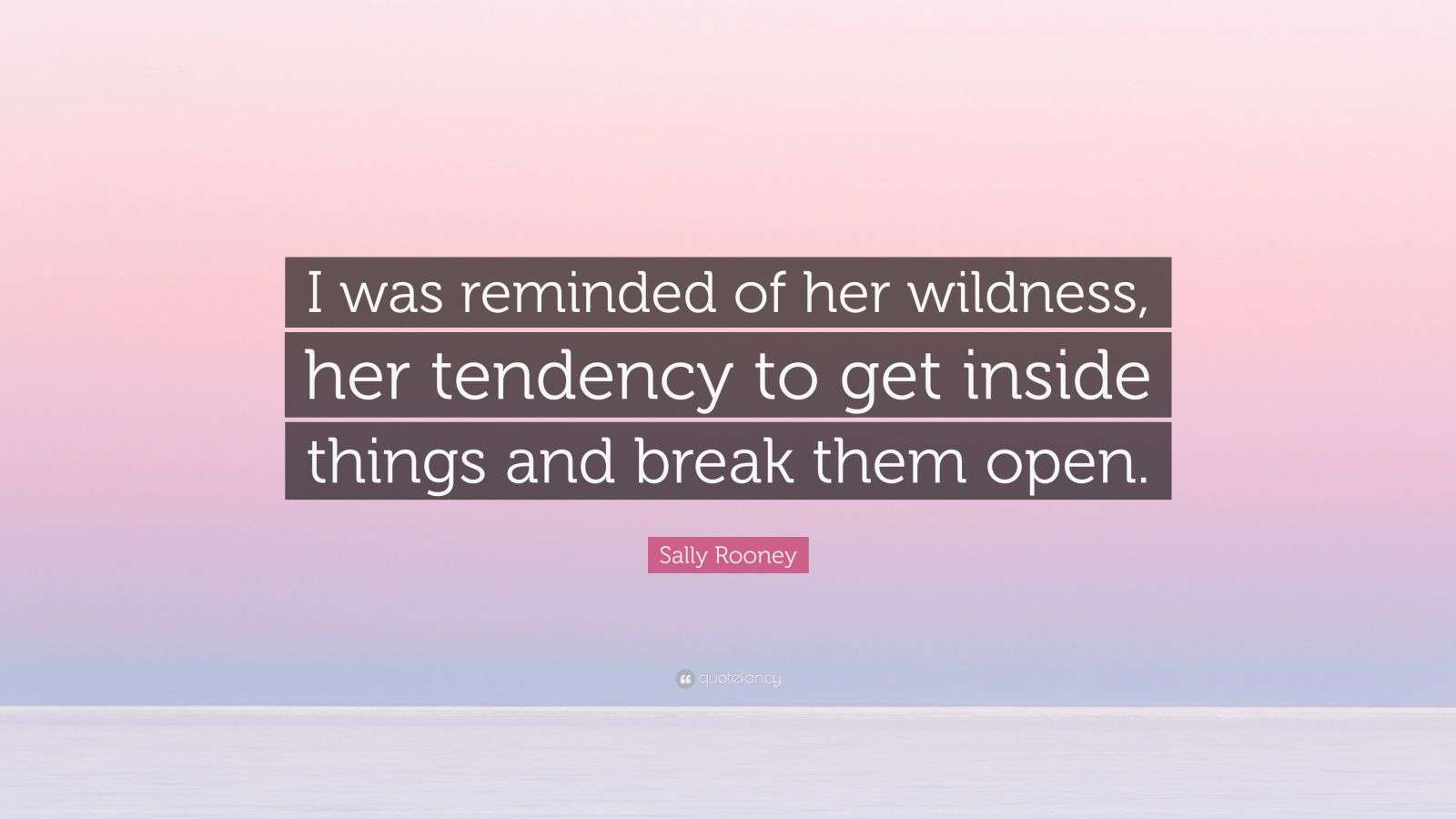 Sally Rooney Quote: “I was reminded of her wildness, her tendency to ...