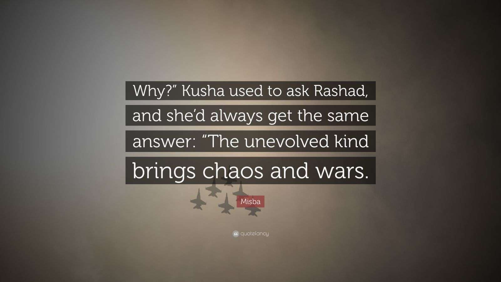 Misba Quote “Why?” Kusha used to ask Rashad, and she’d always get the
