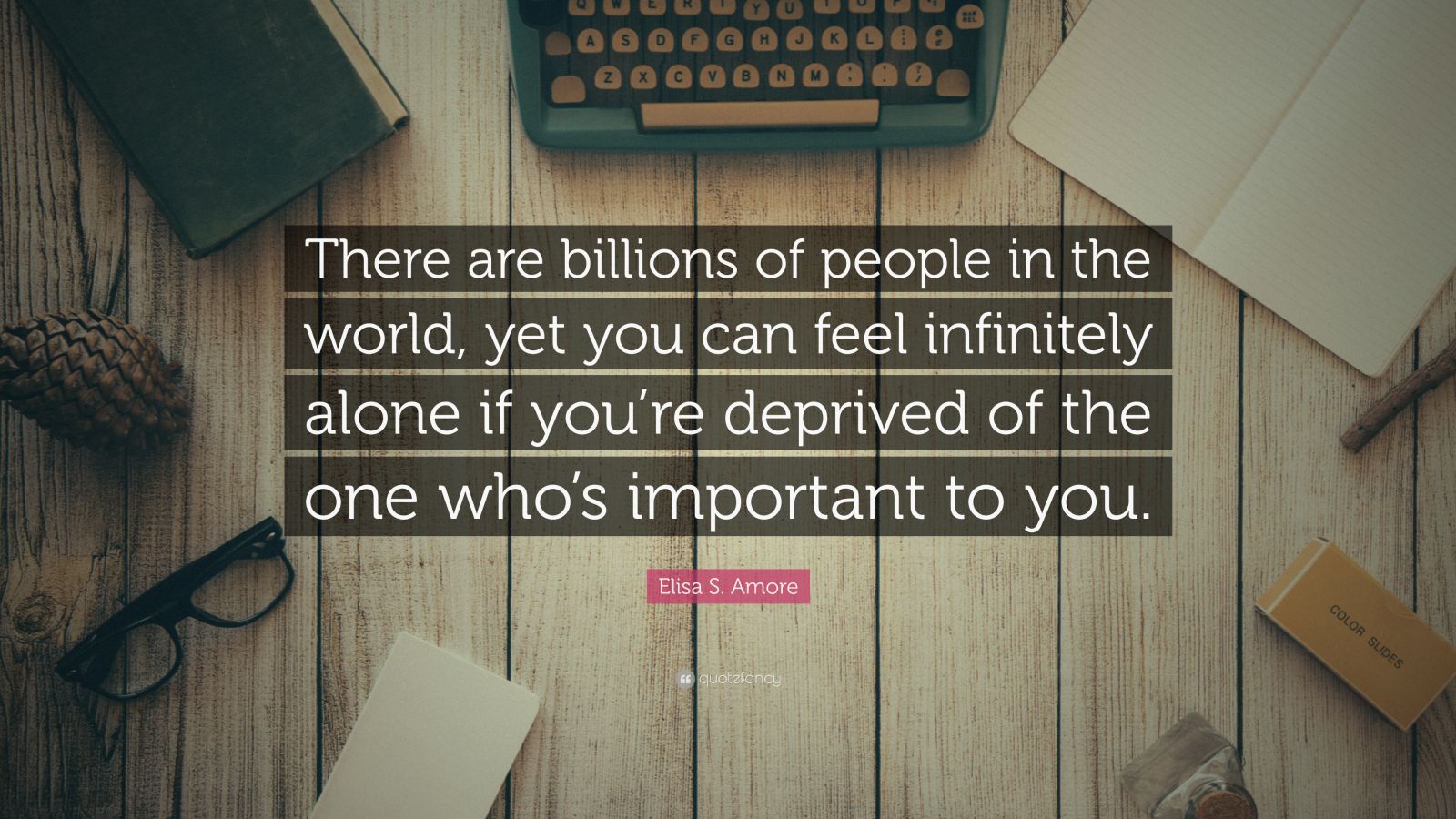 Elisa S. Amore Quote: “There are billions of people in the world, yet ...