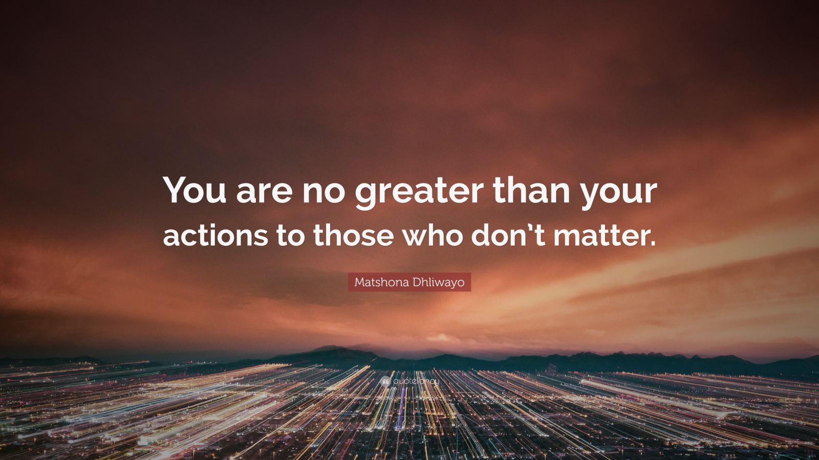 Matshona Dhliwayo Quote: “You are no greater than your actions to those ...