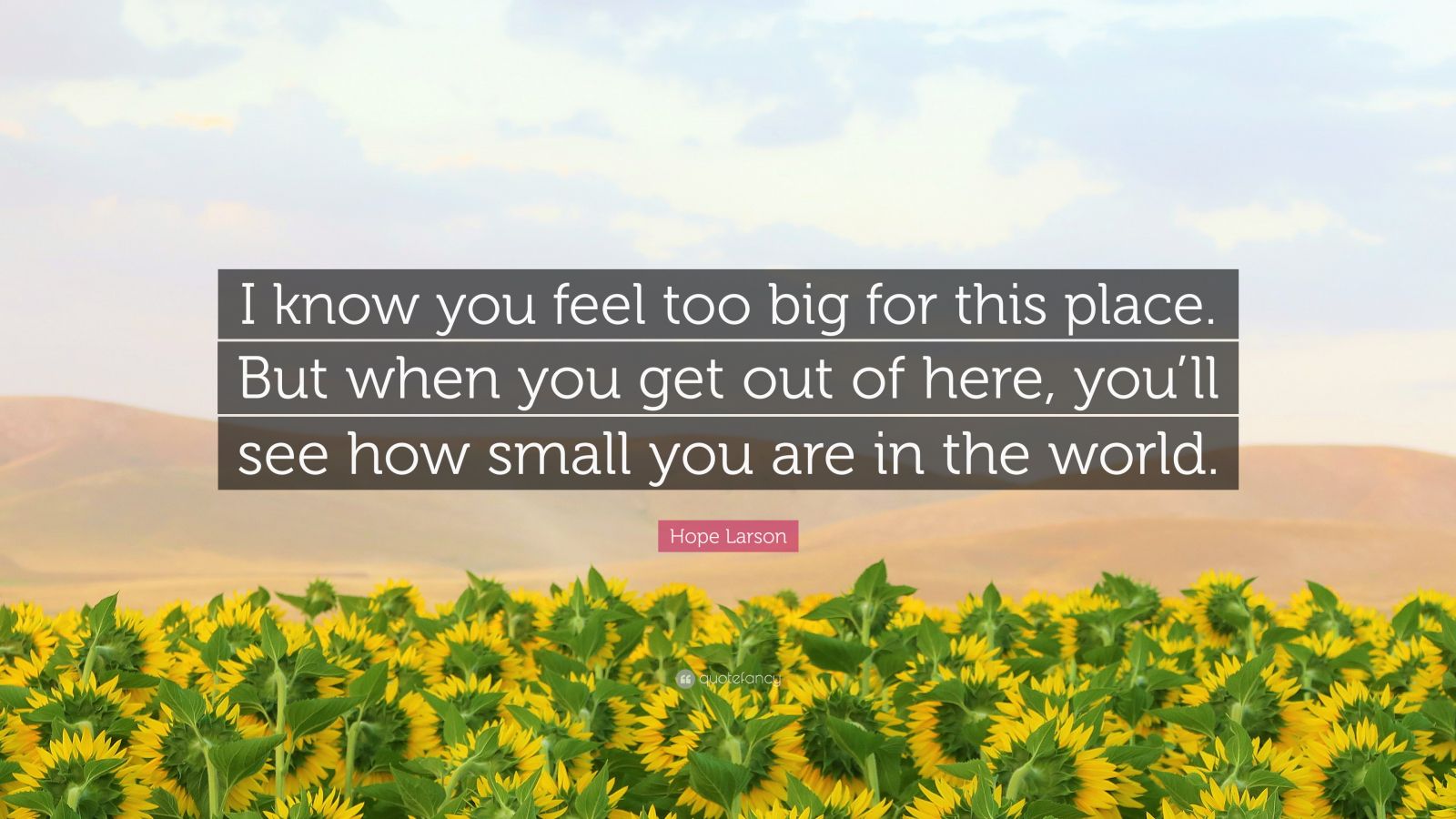 Hope Larson Quote: “I Know You Feel Too Big For This Place. But When ...