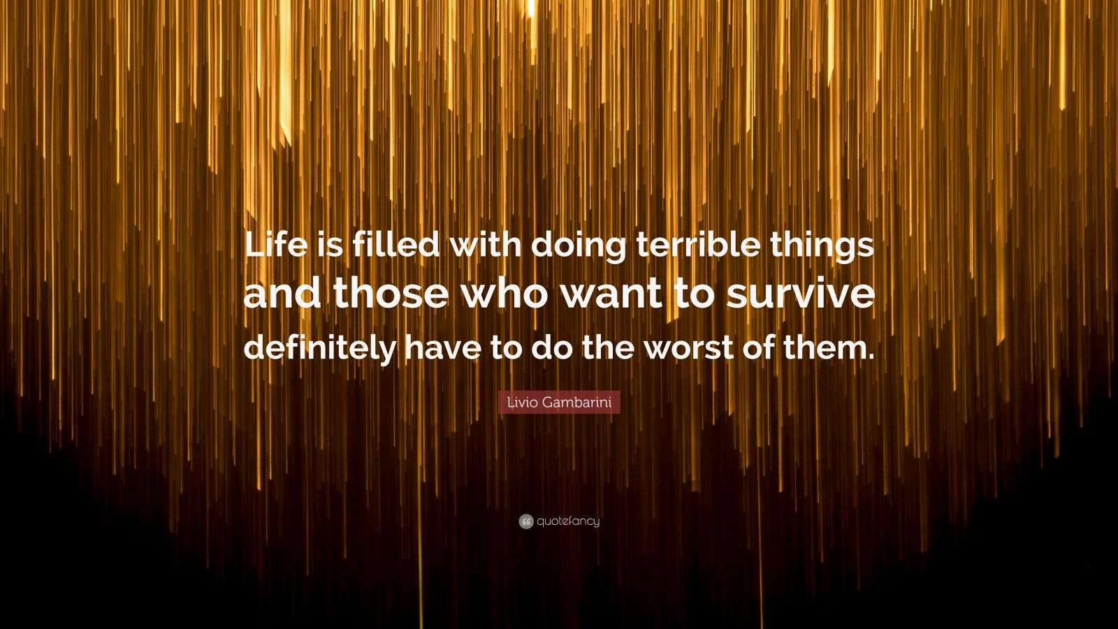 Livio Gambarini Quote: “Life is filled with doing terrible things and ...