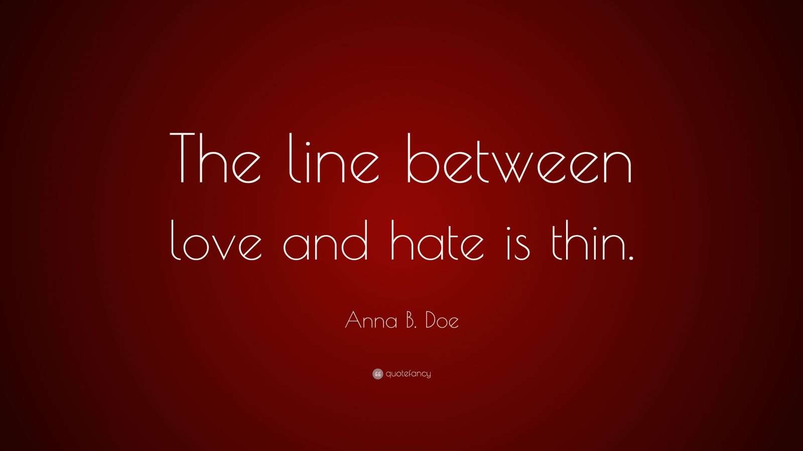 Anna B. Doe Quote: “The line between love and hate is thin.”