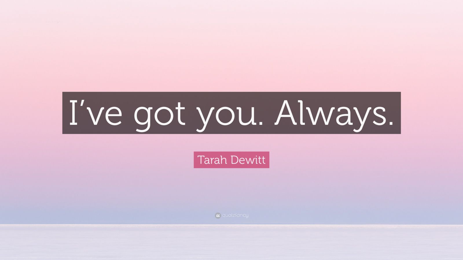 tarah-dewitt-quote-i-ve-got-you-always