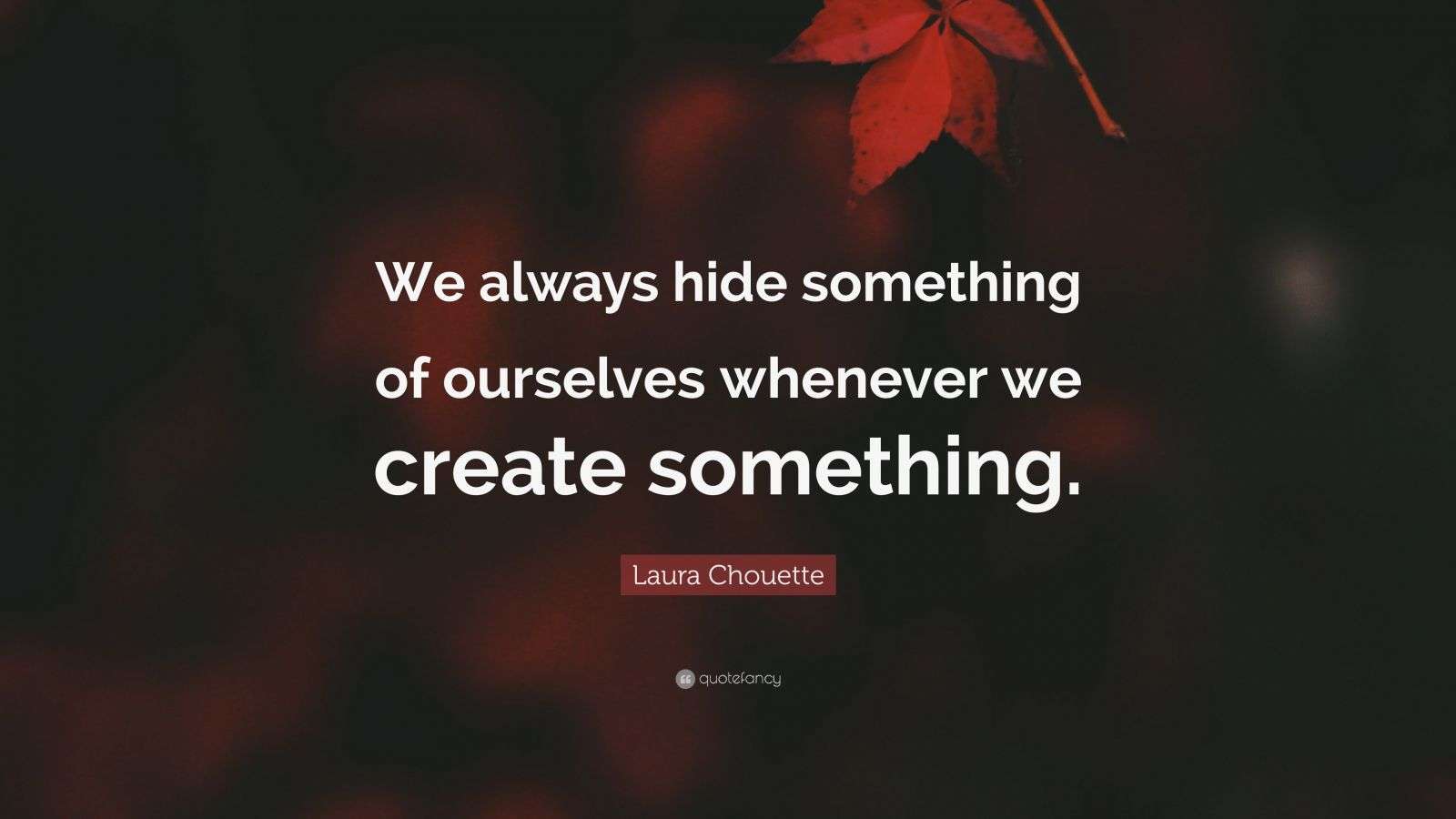 Laura Chouette Quote: “We always hide something of ourselves whenever ...
