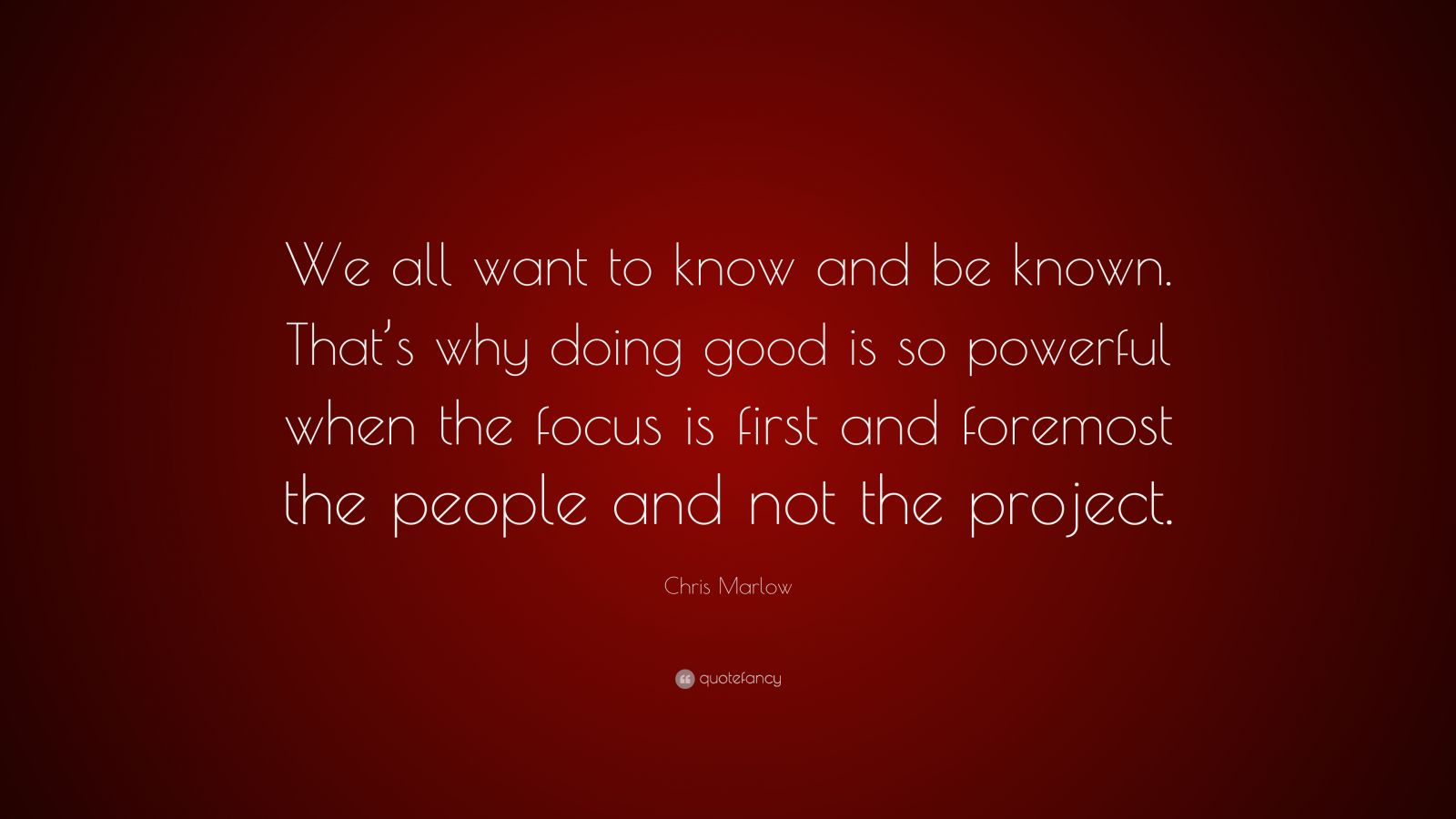 Chris Marlow Quote: “We all want to know and be known. That’s why doing ...