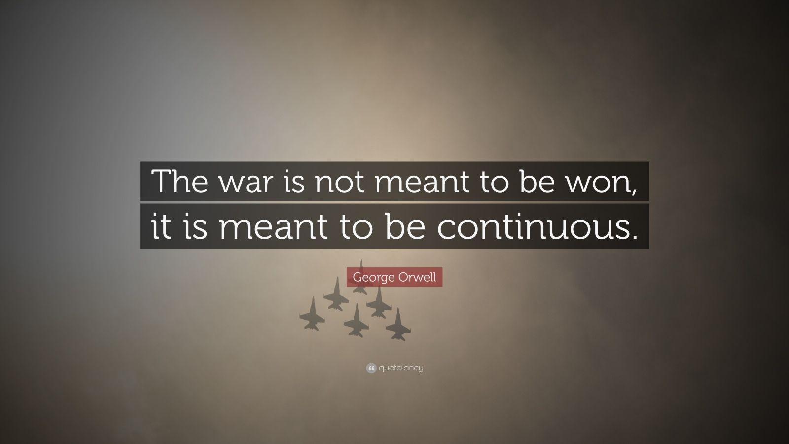 George Orwell Quote: “The War Is Not Meant To Be Won, It Is Meant To Be ...