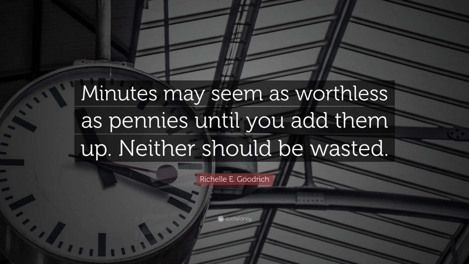 Richelle E. Goodrich Quote “Minutes may seem as worthless as pennies