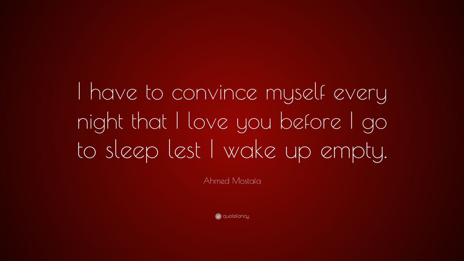 Ahmed Mostafa Quote: “I have to convince myself every night that I love ...