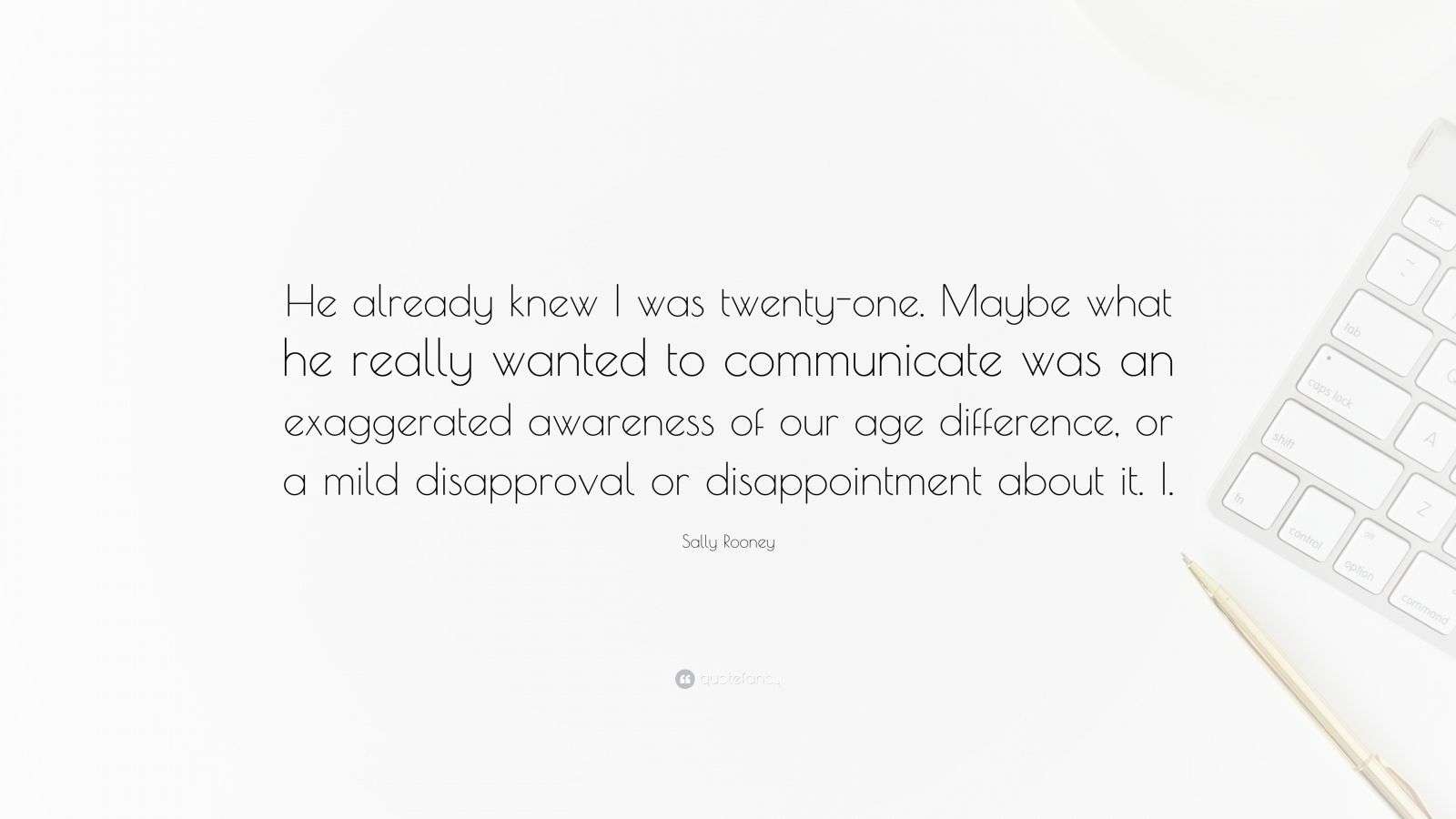 Sally Rooney Quote “He already knew I was twentyone. Maybe what he