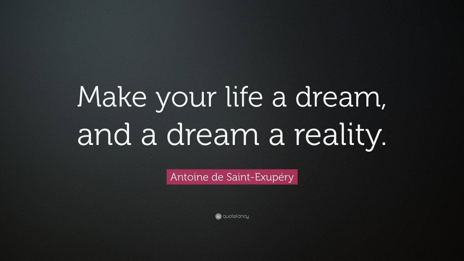 Antoine de Saint-Exupéry Quote: “Make your life a dream, and a dream a reality ...1600 x 900
