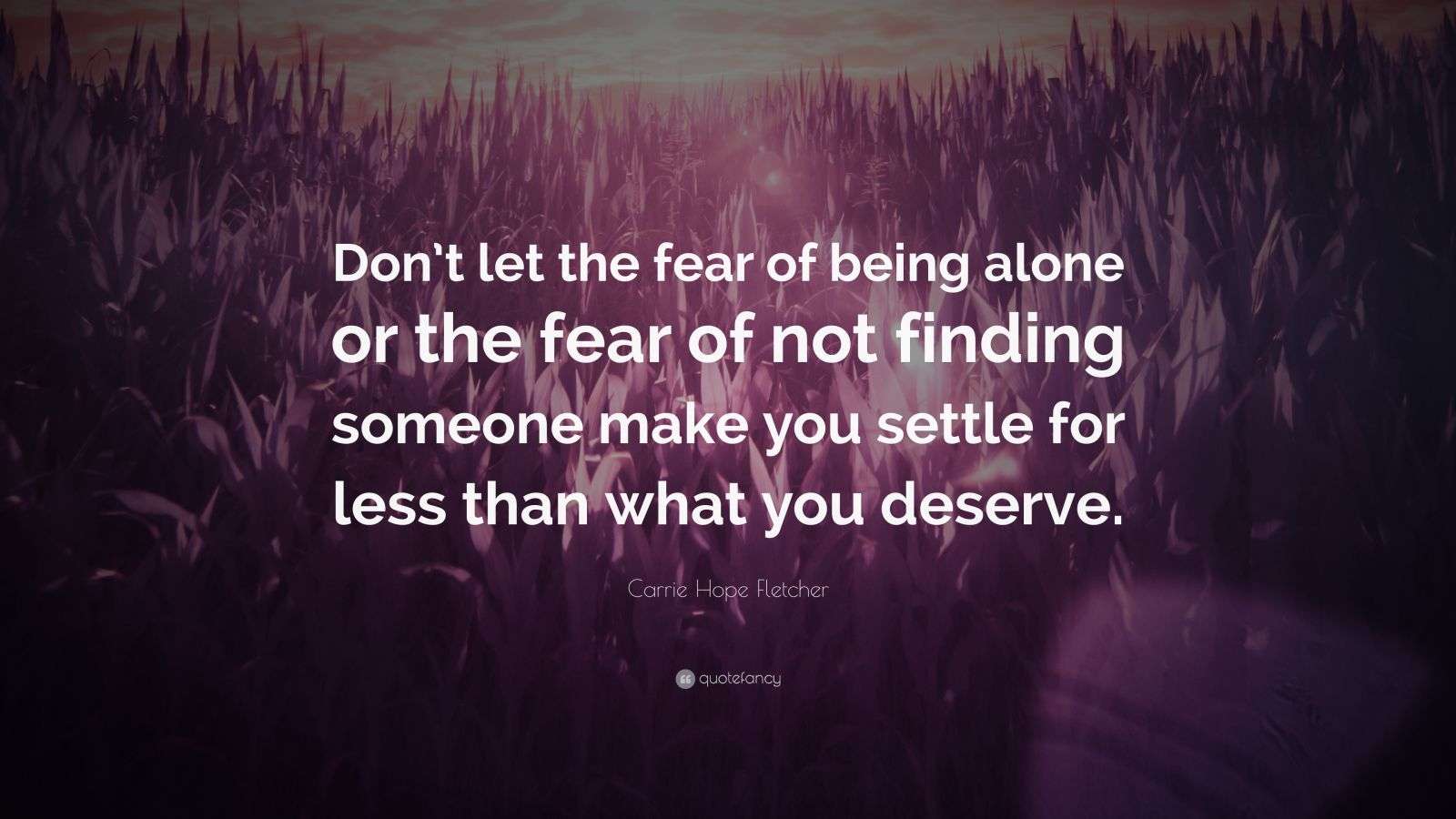 Carrie Hope Fletcher Quote “Don’t let the fear of being alone or the