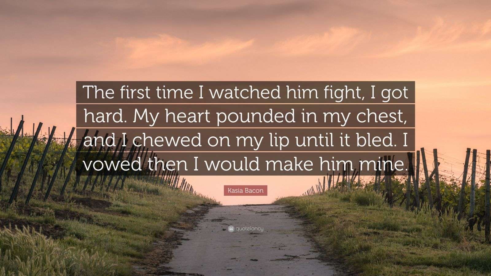 Kasia Bacon Quote: “The first time I watched him fight, I got hard. My ...