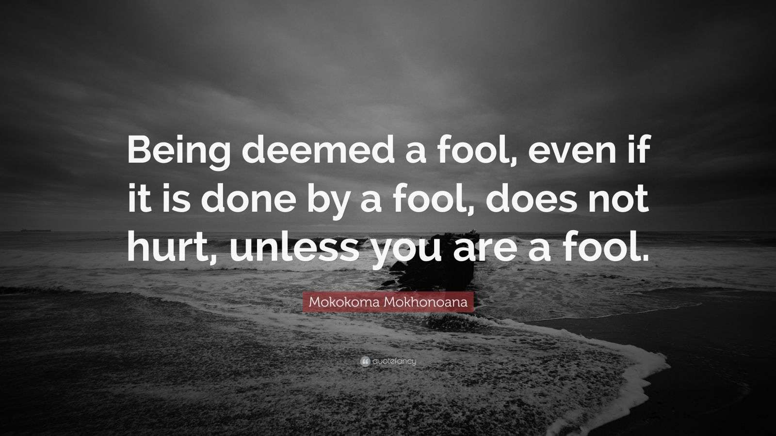 Mokokoma Mokhonoana Quote: “Being deemed a fool, even if it is done by a  fool, does not hurt, unless you are a fool.”, image size:1600x900