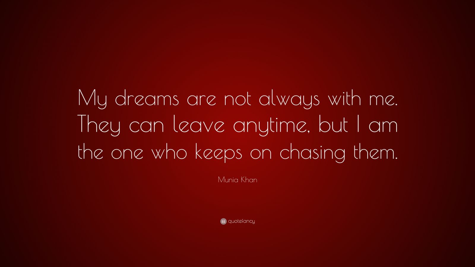 Munia Khan Quote: “My dreams are not always with me. They can leave ...