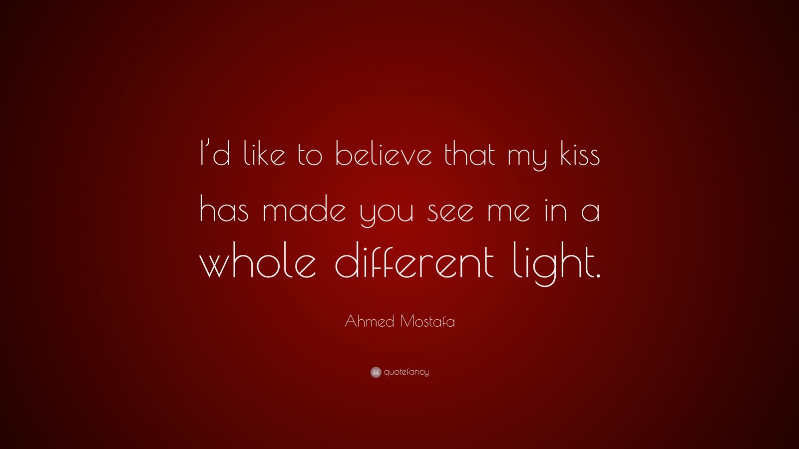 ahmed-mostafa-quote-i-d-like-to-believe-that-my-kiss-has-made-you-see