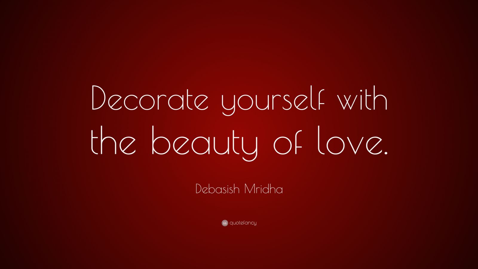 Debasish Mridha Quote: “Decorate yourself with the beauty of love.”