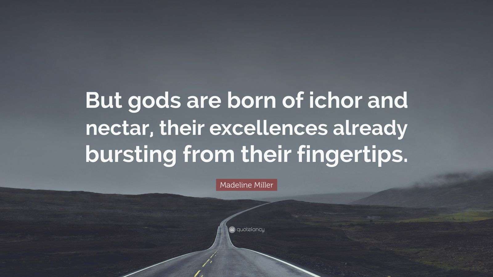Madeline Miller Quote “But gods are born of ichor and nectar, their