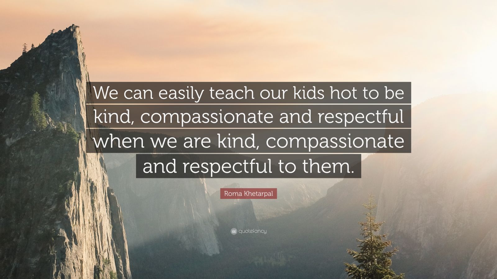 Roma Khetarpal Quote: “We can easily teach our kids hot to be kind ...