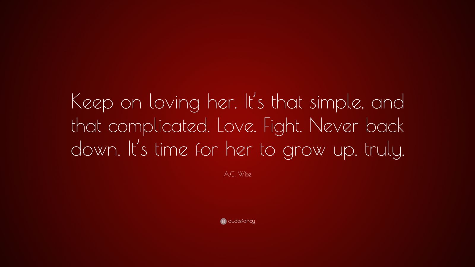 A.C. Wise Quote: “Keep on loving her. It’s that simple, and that ...