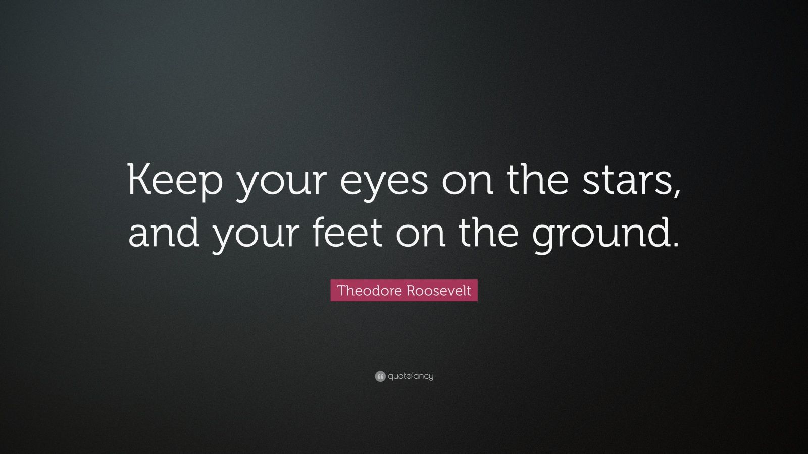 Theodore Roosevelt Quote: “Keep your eyes on the stars, and your feet ...