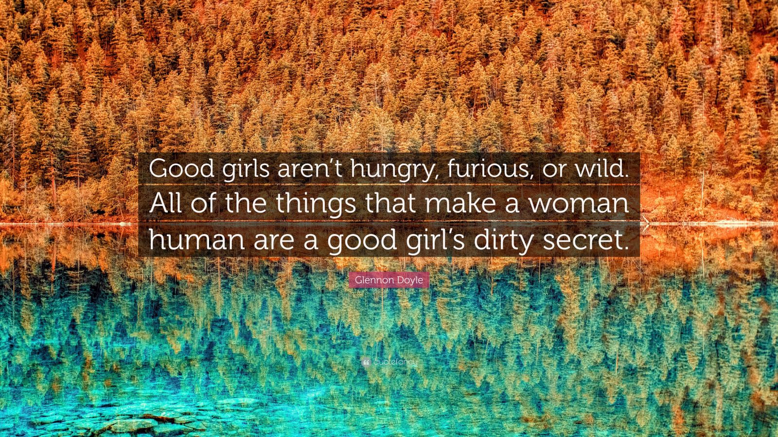 Glennon Doyle Quote: “Good girls aren’t hungry, furious, or wild. All ...