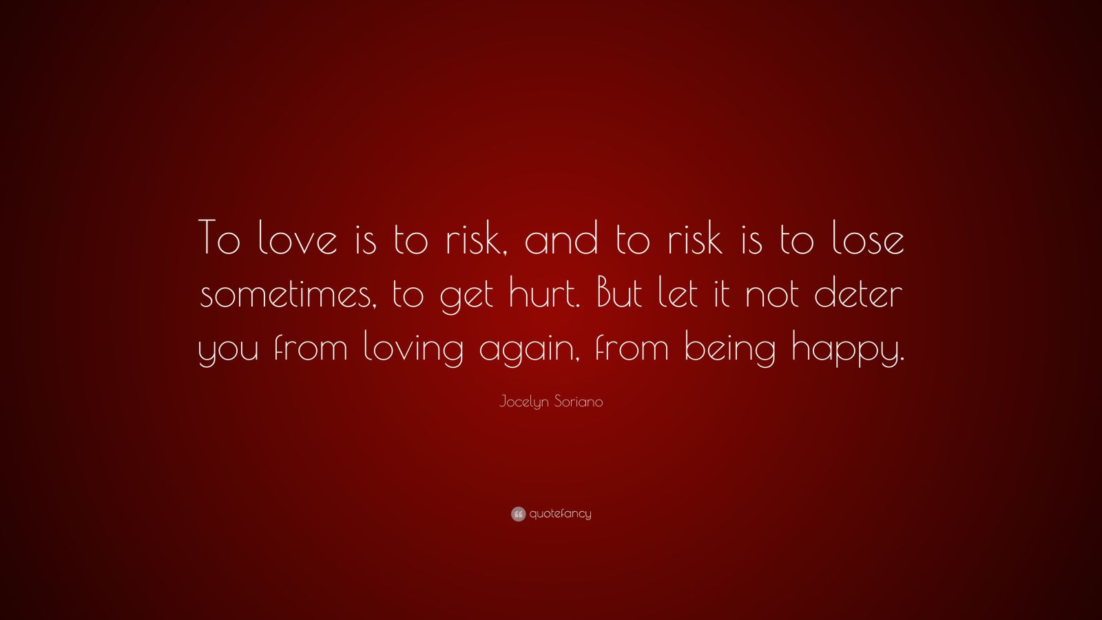 Jocelyn Soriano Quote: “To love is to risk, and to risk is to lose ...