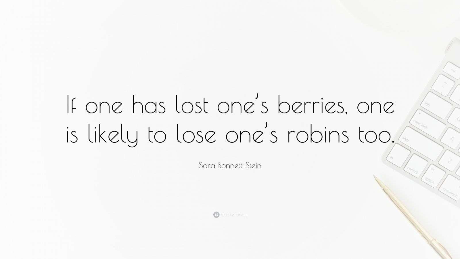 Beeries Quote Sara Bonnett Stein Quote: “If one has lost one’s berries, one is likely ...
