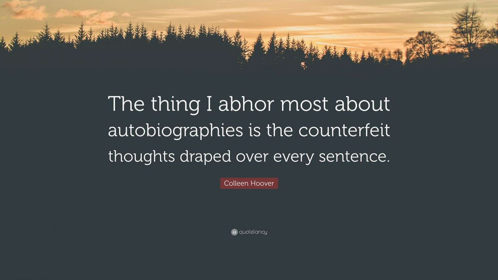 Colleen Hoover Quote “The thing I abhor most about autobiographies is