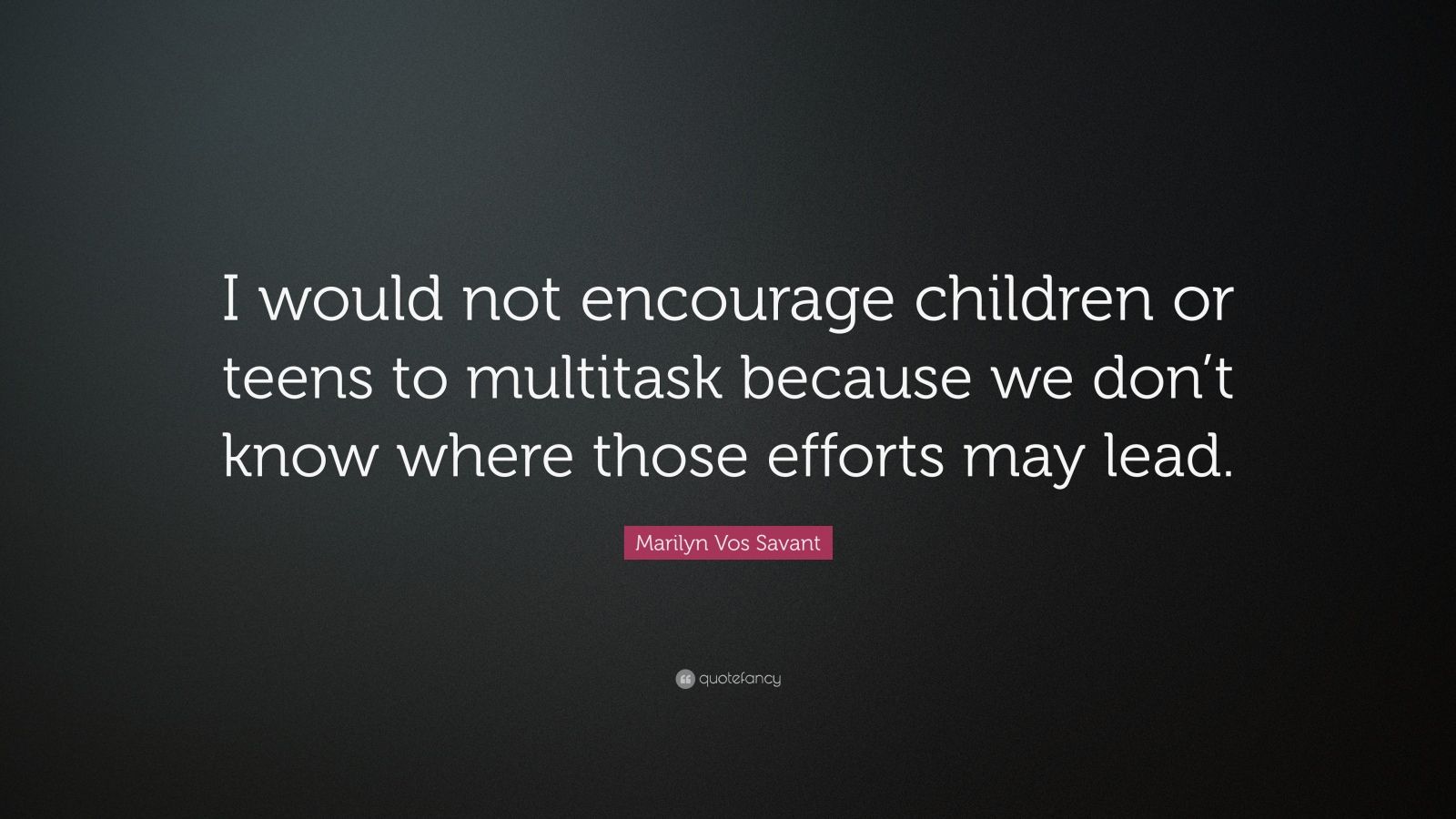 Marilyn Vos Savant Quote: “I would not encourage children or teens