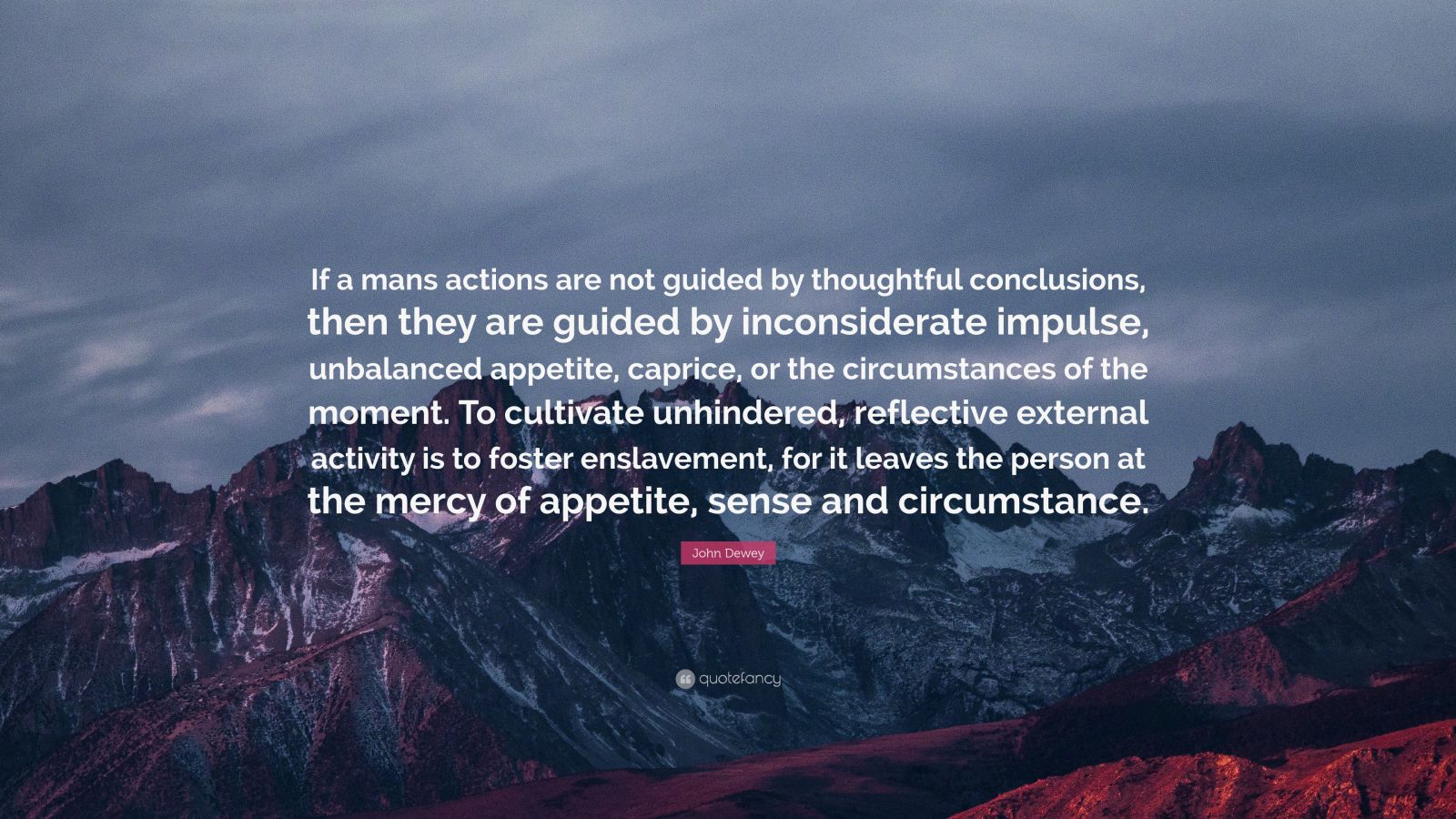 John Dewey Quote: “If a mans actions are not guided by thoughtful ...