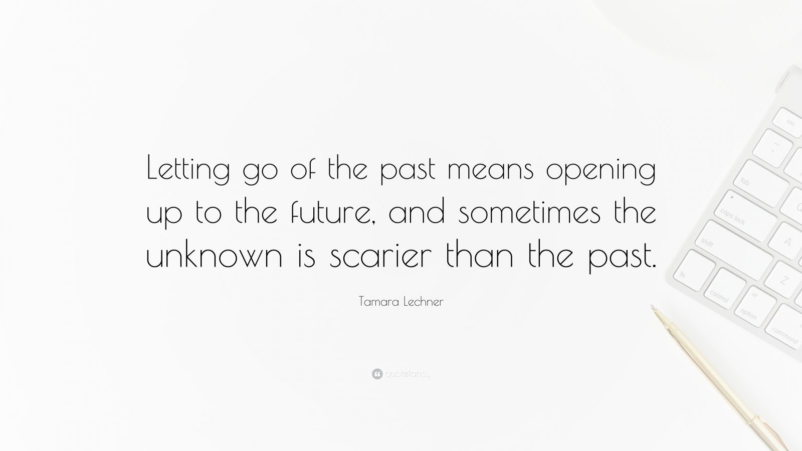 Tamara Lechner Quote: “Letting go of the past means opening up to the ...