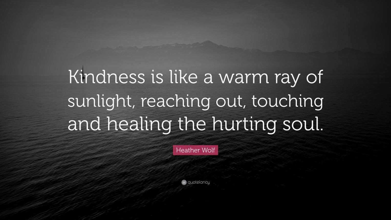 Heather Wolf Quote: “kindness Is Like A Warm Ray Of Sunlight, Reaching 