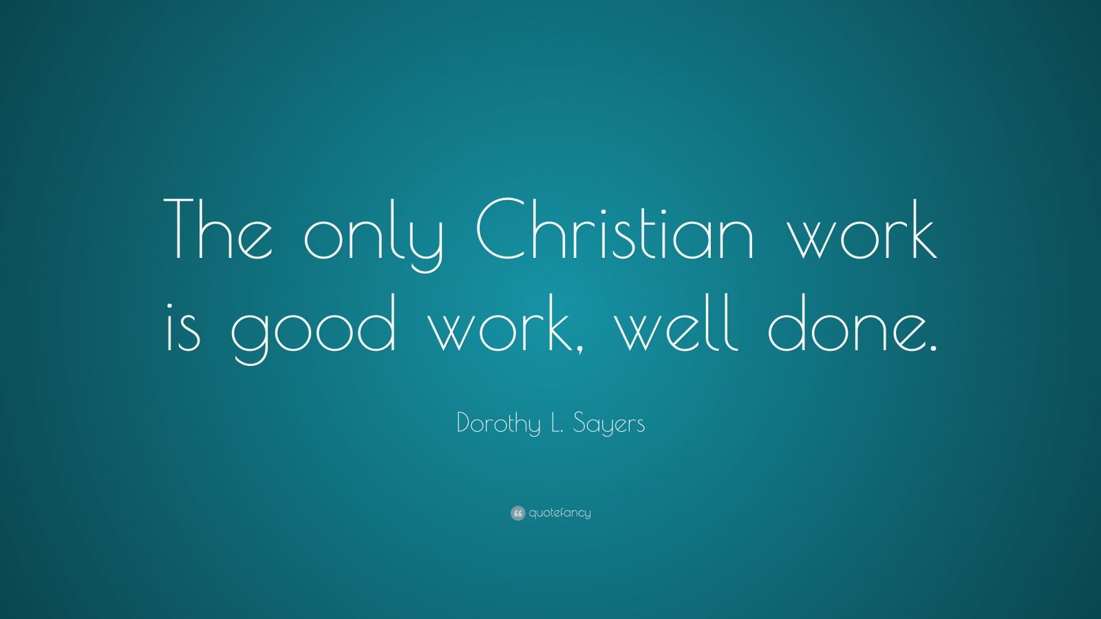 Dorothy L. Sayers Quote: “The only Christian work is good work, well ...